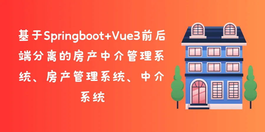 基于Springboot+Vue3前后端分离的房产中介管理系统、房产管理系统、中介系统