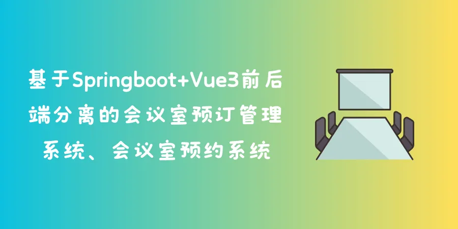 基于Springboot+Vue3前后端分离的会议室预订管理系统、会议室预约系统